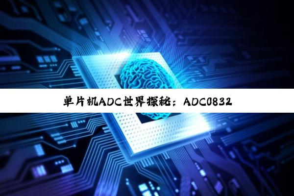 单片机ADC世界探秘：ADC0832特性与应用解析
